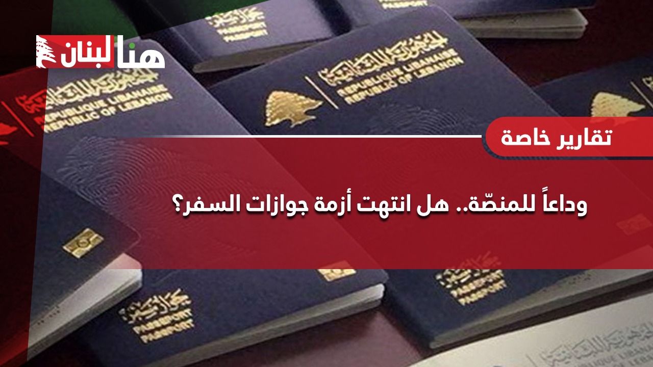 هنا لبنان وداعاً للمنصّة هل انتهت أزمة جوازات السفر؟ هنا لبنان 7180